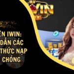 Hướng Dẫn Nạp Tiền iWin Nhanh Chóng Chỉ Vài Phút.